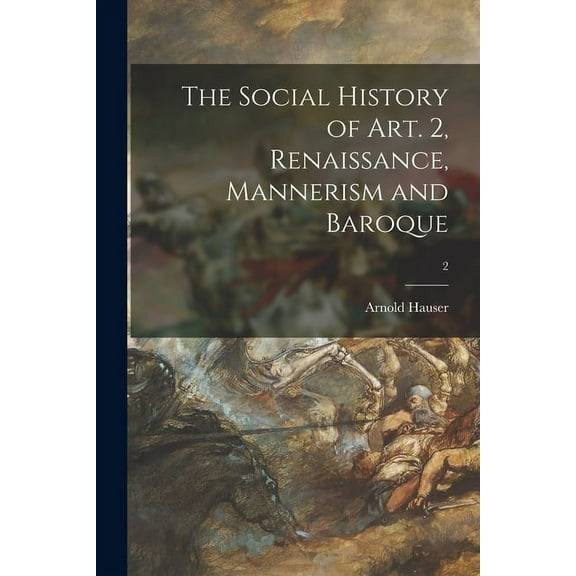 The Social History of Art. 2, Renaissance, Mannerism and Baroque; 2, (Paperback)