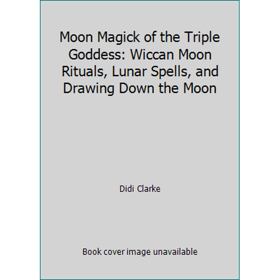 Pre-Owned Moon Magick of the Triple Goddess: Wiccan Moon Rituals, Lunar Spells, and Drawing Down the Moon (Paperback) 1983017787 9781983017780