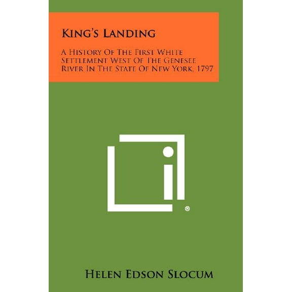 King's Landing : A History Of The First White Settlement West Of The Genesee River In The State Of New York, 1797 (Paperback)