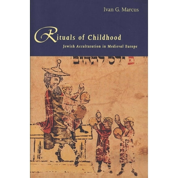 Rituals of Childhood: Jewish Acculturation in Medieval Europe, (Paperback)