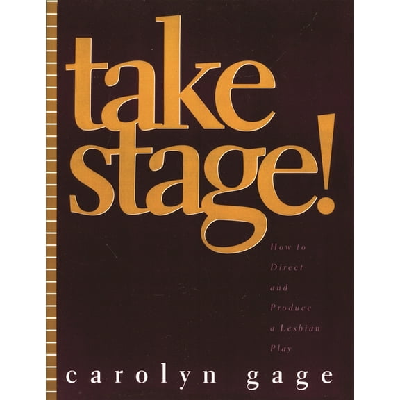 Take Stage!: How to Direct and Produce a Lesbian Play, (Paperback)