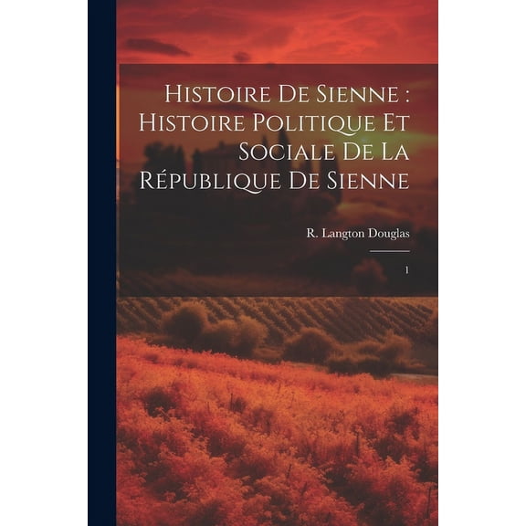 Histoire de Sienne : histoire politique et sociale de la République de Sienne: 1 (Paperback)