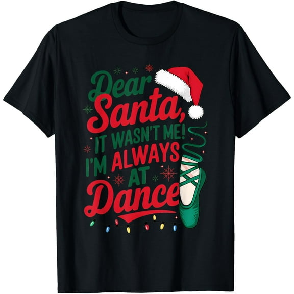 Ballet Christmas Dear Santa It Wasn Me I Always at Dance T-Shirt