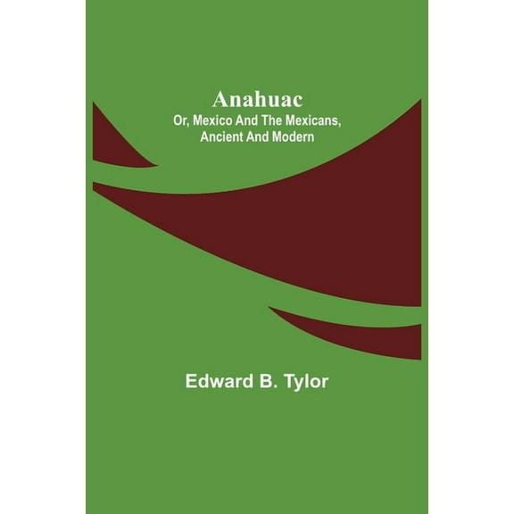 Anahuac: or, Mexico and the Mexicans, Ancient and Modern, (Paperback)