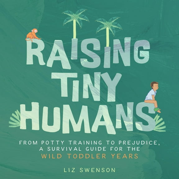 Raising Tiny Humans: A Handbook for Parenting Toddlers, (Hardcover)