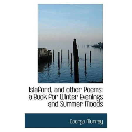 Islaford, and Other Poems: A Book for Winter Evenings and Summer Moods