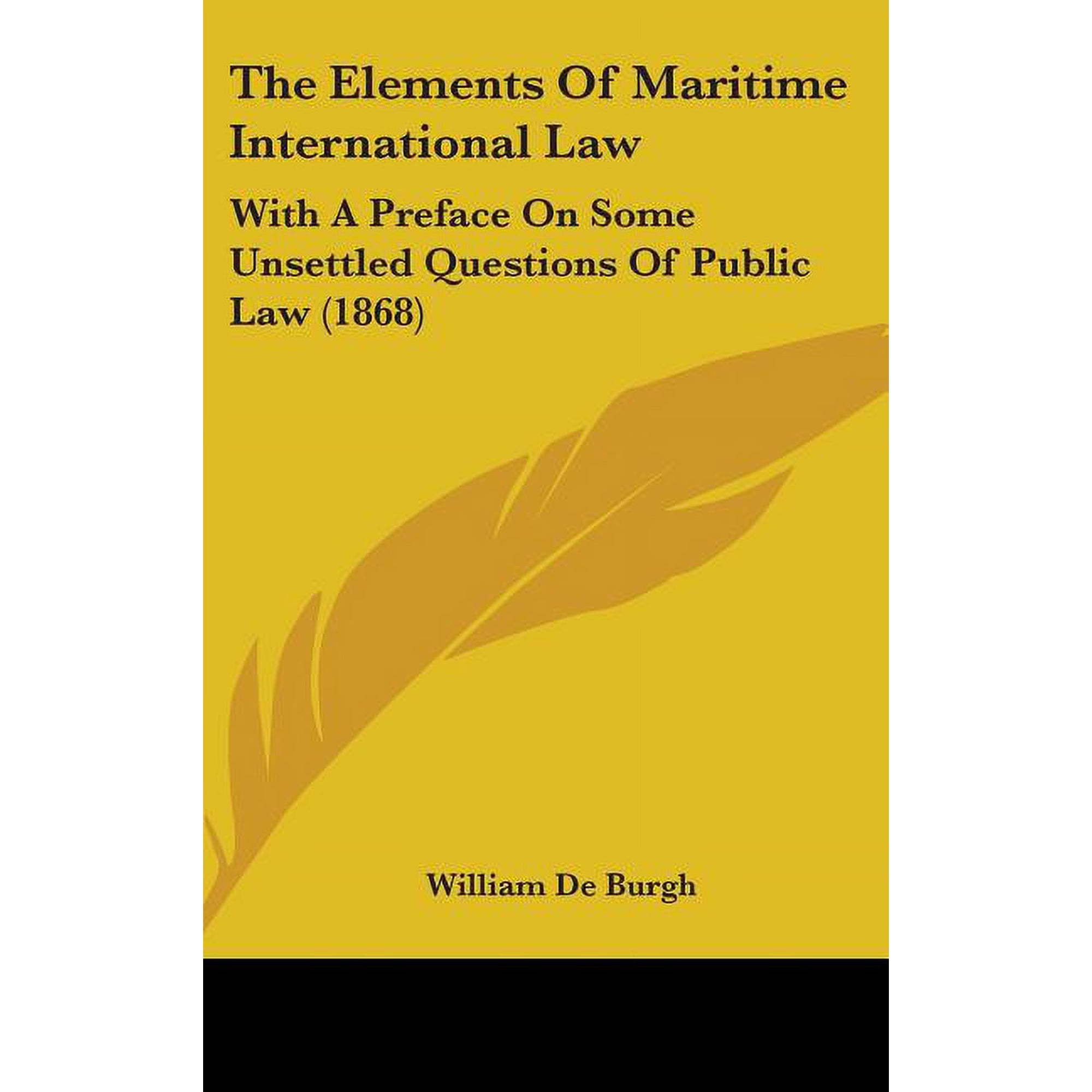 The Elements Of Maritime International Law : With A Preface On Some Unsettled Questions Of Public Law (1868) (Hardcover)