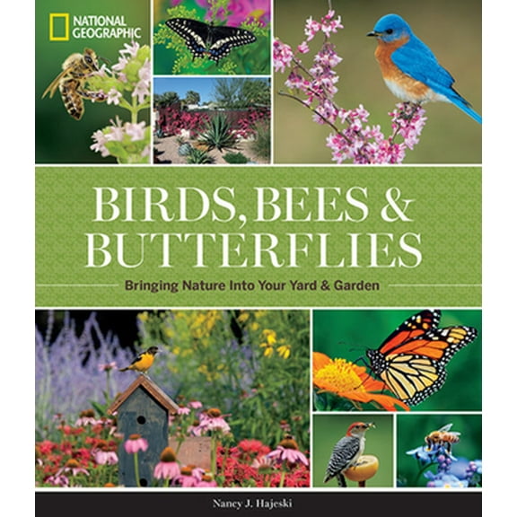 Pre-Owned National Geographic Birds, Bees, and Butterflies: Bringing Nature Into Your Yard and Garden (Hardcover) 1426217412 9781426217418