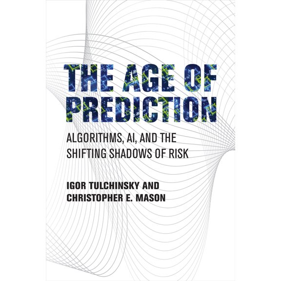 Pre-Owned The Age of Prediction: Algorithms, Ai, and the Shifting Shadows of Risk (Hardcover) 026204773X 9780262047739