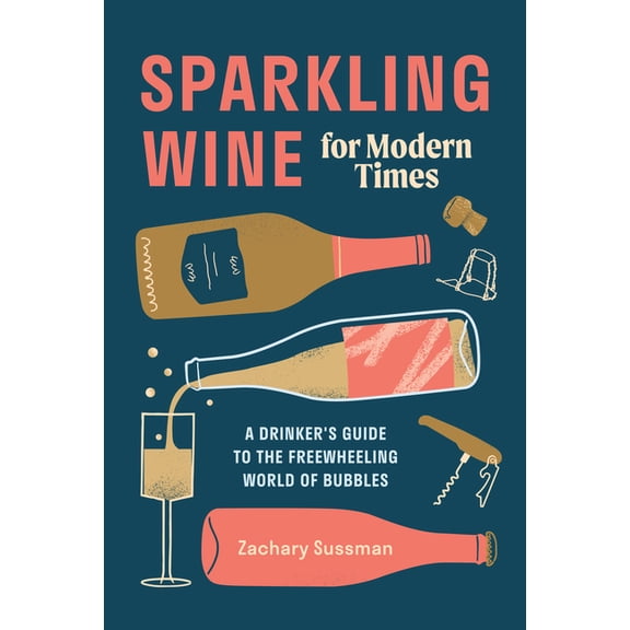 Sparkling Wine for Modern Times : A Drinker's Guide to the Freewheeling World of Bubbles (Hardcover)