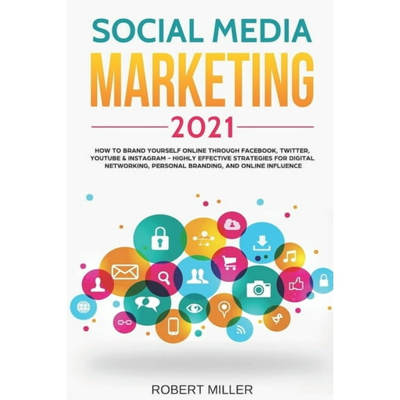 Social Media Marketing 2021: How to Brand Yourself Online Through Facebook, Twitter, YouTube & (Paperback) by Robert Miller