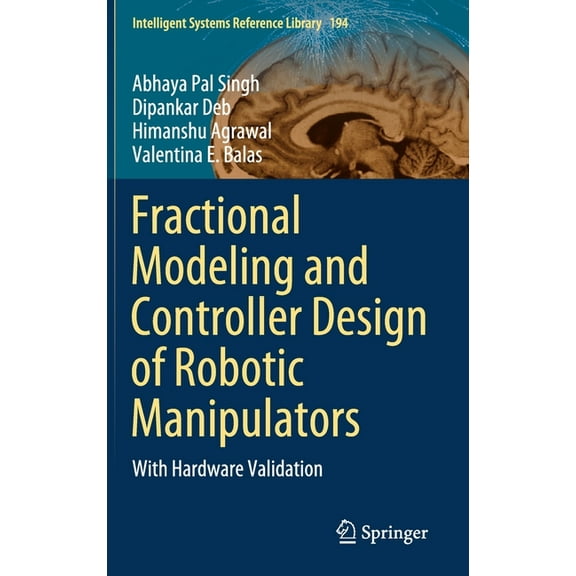 Intelligent Systems Reference Library Fractional Modeling and Controller Design of Robotic Manipulators: With Hardware Validation, Book 194, (Hardcover)