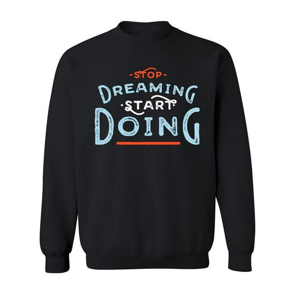 Stop Dreaming Start Doing Quote. Sweatshirt Men -Image by Shutterstock, Male x-Large