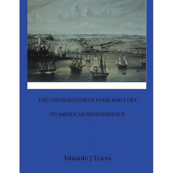 The Contribution of Spain and Cuba to American Independence (Paperback) by Eduardo J Tejera