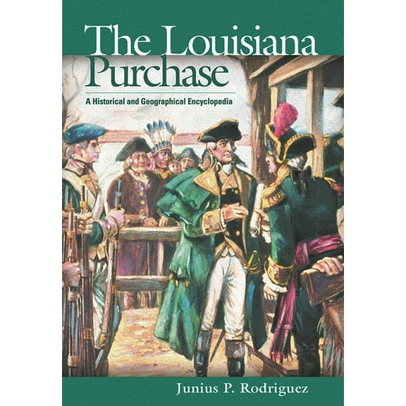 The Louisiana Purchase: A Historical and Geographical Encyclopedia, (Hardcover)