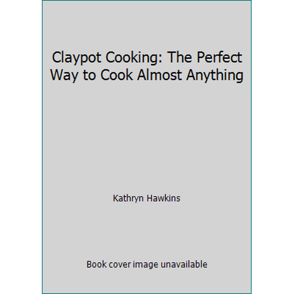 Pre-Owned Claypot Cooking: The Perfect Way to Cook Almost Anything (Hardcover) 0785809112 9780785809111