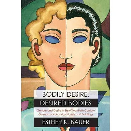Bodily Desire, Desired Bodies: Gender and Desire in Early Twentieth-Century German and Austrian Novels and Paintings