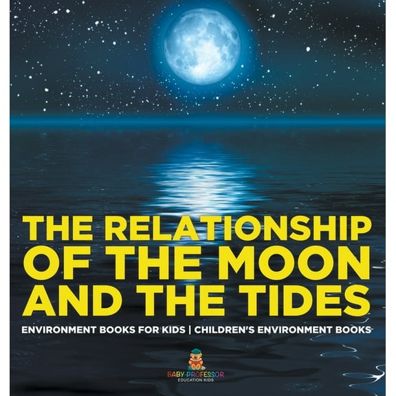 The Relationship of the Moon and the Tides - Environment Books for Kids Children's Environment Books, (Hardcover)