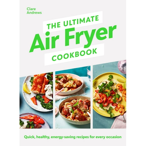 The Ultimate Air-Fryer Cookbook: Quick, Healthy, Low-Energy Recipes for Every Occasion, (Hardcover)