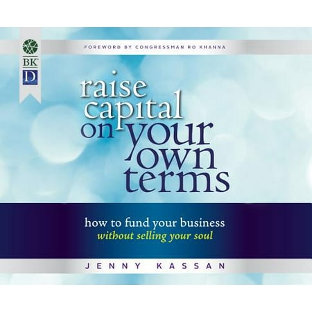 Raise Capital on Your Own Terms: How to Fund Your Business Without Selling Your Soul