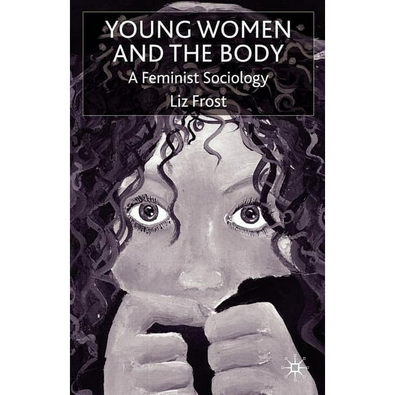 Young Women and the Body: A Feminist Sociology, (Paperback)