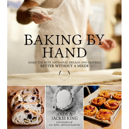 Baking By Hand : Make the Best Artisanal Breads and Pastries Better Without a (Best Food Mixers On The Market)