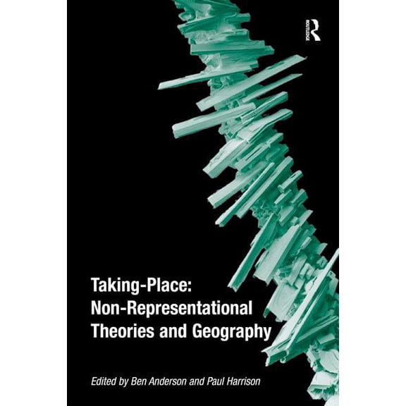 Taking-Place: Non-Representational Theories and Geography, (Paperback)