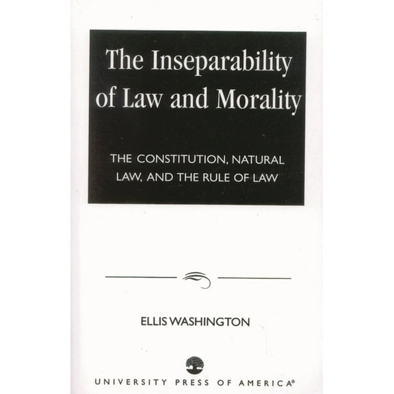 Inseparability of Law and Morality: The Constitution, Natural Law, and the Rule of Law, (Paperback)