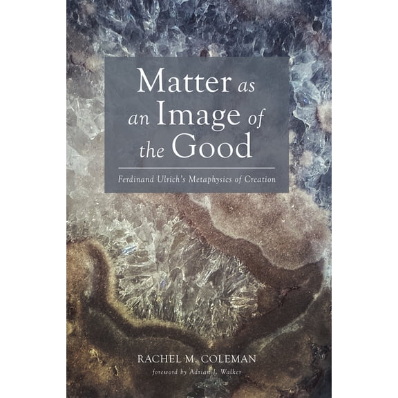 Veritas Matter as an Image of the Good: Ferdinand Ulrich's Metaphysics of Creation, (Paperback)