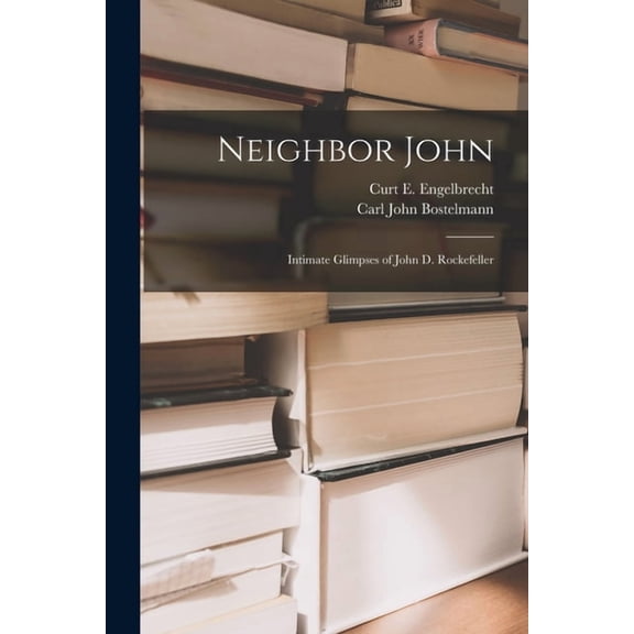 Neighbor John: Intimate Glimpses of John D. Rockefeller, (Paperback)