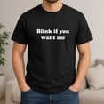 thumbnail image 2 of Blink If You Want Me Graphic T-Shirt, Funny Text Tee, Unisex Classic Fit, 2 of 9