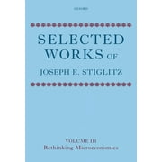 Selected Works of Joseph E. Stiglitz: Selected Works of Joseph E. Stiglitz: Volume III: Rethinking Microeconomics (Hardcover)