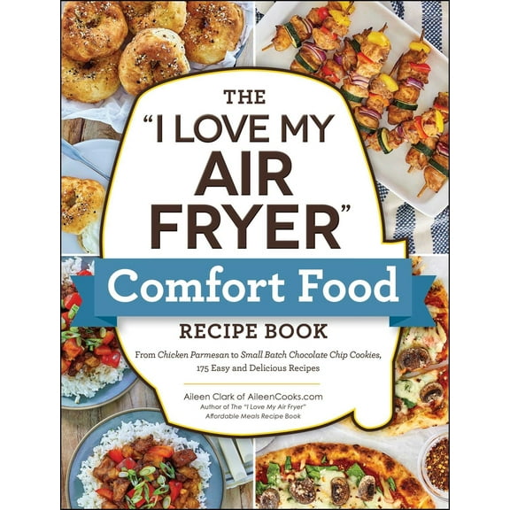 Pre-Owned The I Love My Air Fryer Comfort Food Recipe Book: From Chicken Parmesan to Small Batch Chocolate Chip Cookies, 175 Easy and Delicious Recipes (Paperback) 1507220375 9781507220375