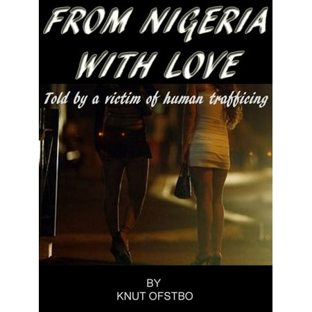 From Nigeria With Love: The True Story Told By A Victim Of Human Trafficing -