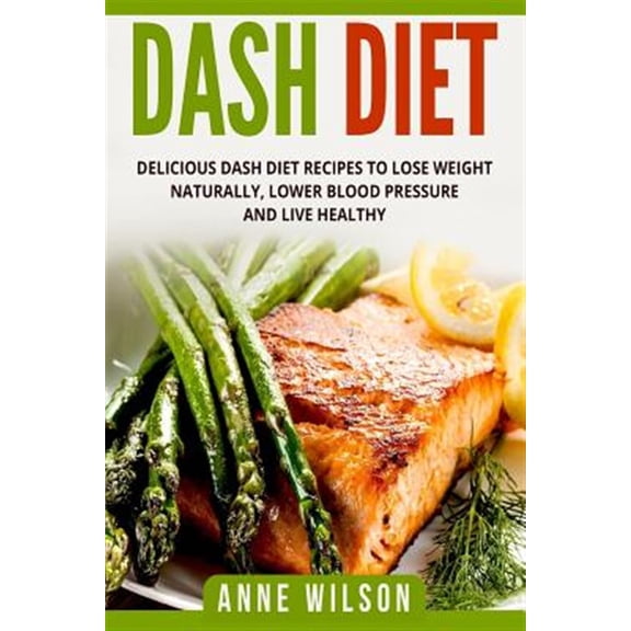 Pre-Owned Dash Diet: Delicious Dash Diet Recipes to Lose Weight Naturally, Lower Blood Pressure and Live Healthy- Includes 7-Day Meal Plan