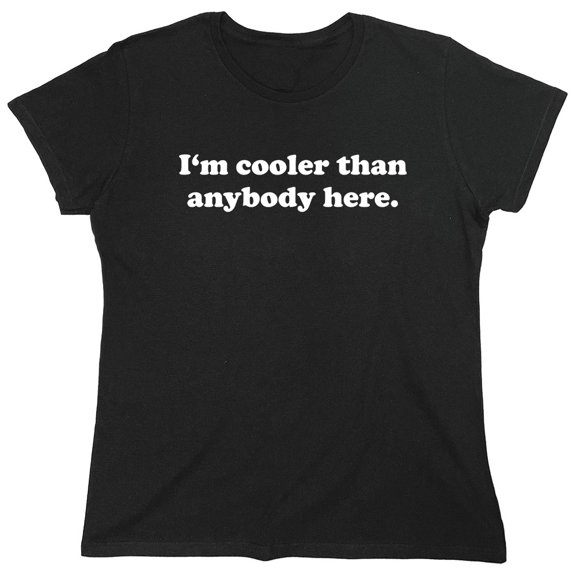 I'm Cooler Than Anybody Here Sarcastic Humor Novelty Funny Women's Casual Tees