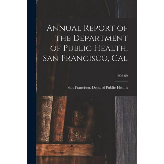 Annual Report of the Department of Public Health, San Francisco, Cal; 1908-09 (Paperback)