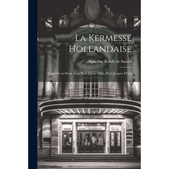 La kermesse hollandaise; comédie en deux actes pour jeunes filles [par] Jacques D'Ars (Paperback)