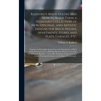 Radford's Brick Houses and How to Build Them; a Standard Collection of New, Original, and Artistic Designs for Brick Houses, Apartments, Stores and Flats, Garages, Etc.; Together With Complete Instruc