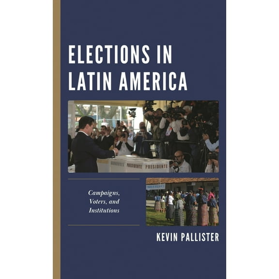 Elections in Latin America: Campaigns, Voters, and Institutions, (Hardcover)