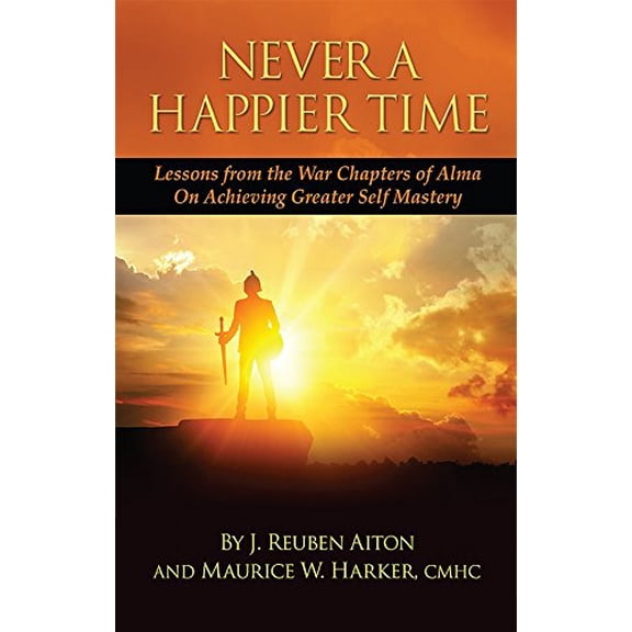Pre-Owned Never a Happier Tiime: Lessons from the War Chapters of Alma on Achieving Greater Self Mastery (Paperback) 0692132953 9780692132951