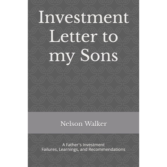 Investment Letter to my Sons: A Father's Investment Failures, Learnings, and Recommendations