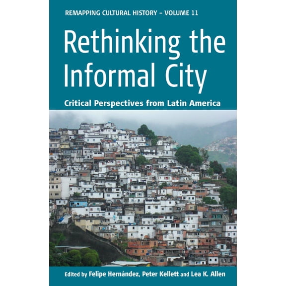 Remapping Cultural History Rethinking the Informal City: Critical Perspectives from Latin America, Book 11, (Paperback)