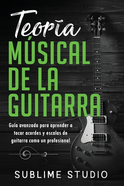 Teoría musical de la guitarra: Guía avanzada para aprender a tocar acordes  y escalas de guitarra como un profesional (Paperback) - Walmart.com
