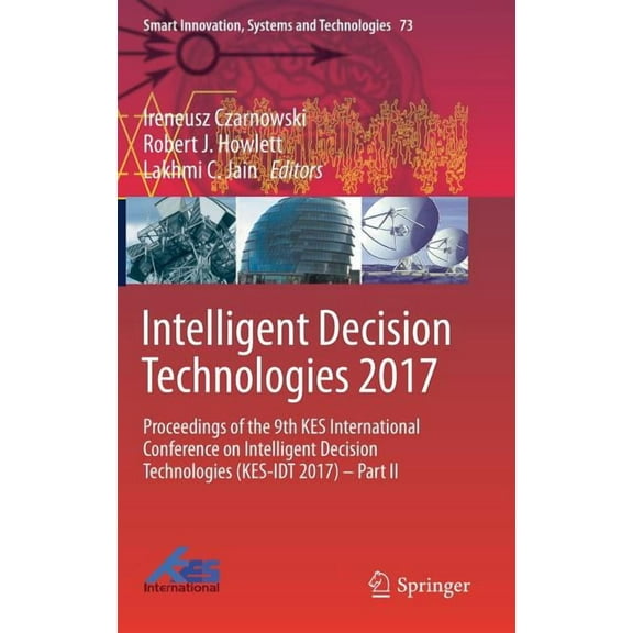 Smart Innovation, Systems and Technologi Intelligent Decision Technologies 2017: Proceedings of the 9th Kes International Conference on Intelligent Decision Tech, Book 73, (Hardcover)