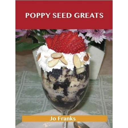 Poppy Seed Greats: Delicious Poppy Seed Recipes, The Top 71 Poppy Seed Recipes -