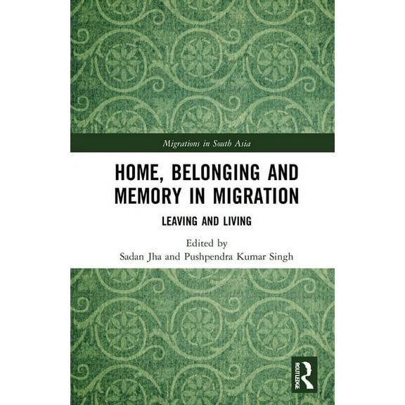 Migrations in South Asia Home, Belonging and Memory in Migration: Leaving and Living, (Hardcover)