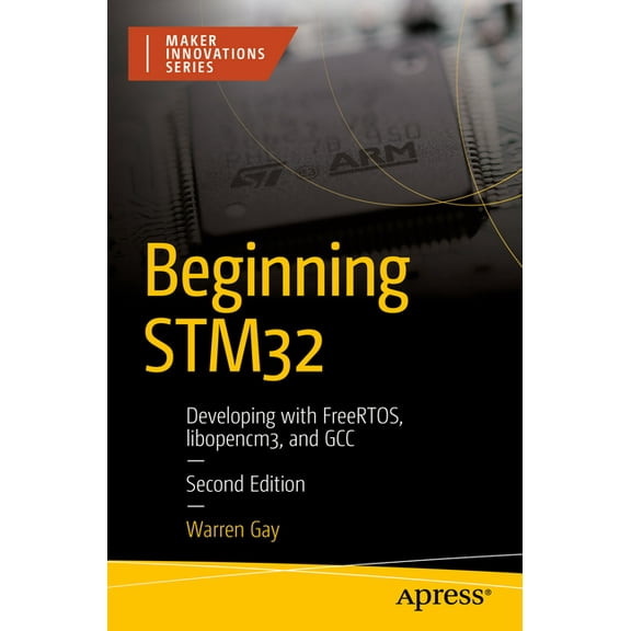 Maker Innovations Beginning Stm32: Developing with Freertos, Libopencm3, and Gcc, (Paperback)