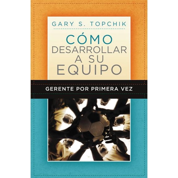 Gerente Por Primera Vez: Cómo Desarrollar a Su Equipo, (Paperback)