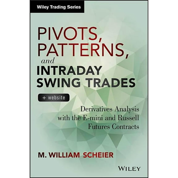 Wiley Trading Pivots, Patterns, and Intraday Swing Trades,   Website: Derivatives Analysis with the E-Mini and Russell Futures Contrac, (Hardcover)